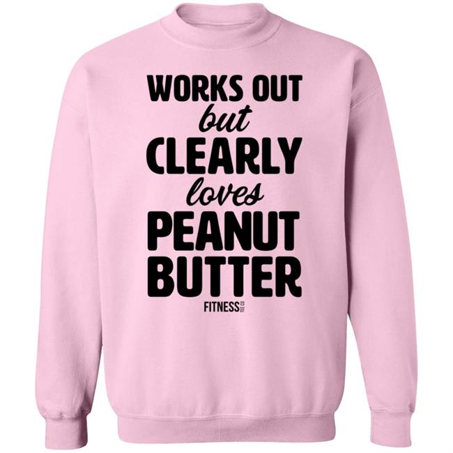 Works Out But Clearly Loves Peanut Butter T Shirt Works Out But Clearly Loves Peanut Butter T Shirt