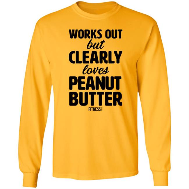 Works Out But Clearly Loves Peanut Butter T Shirt Works Out But Clearly Loves Peanut Butter T Shirt