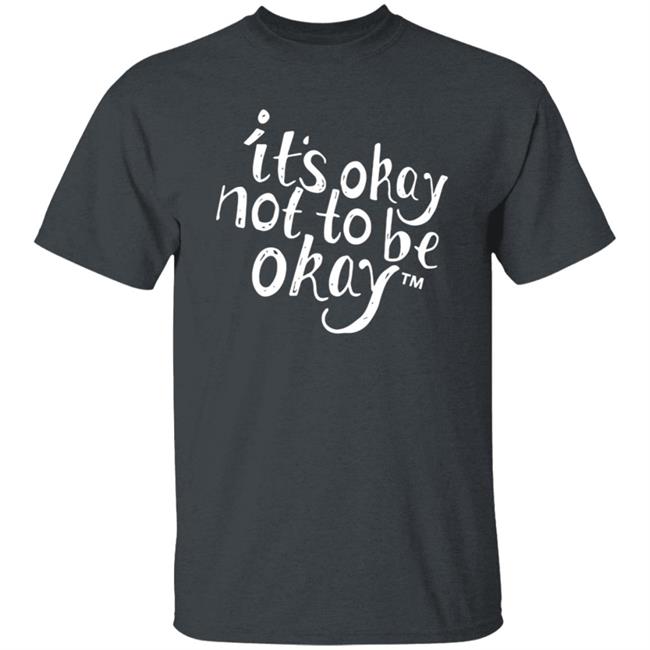 It’S Okay Not To Be Okay T Shirt It’S Okay Not To Be Okay T Shirt