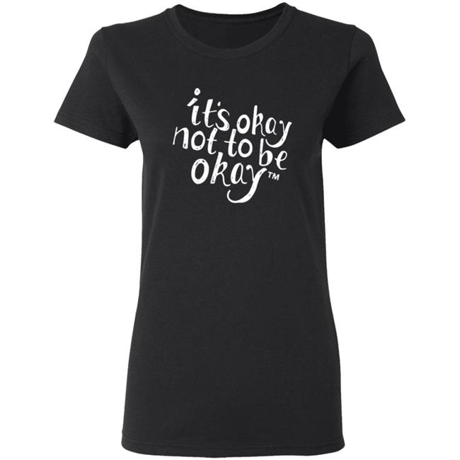 It’S Okay Not To Be Okay T Shirt It’S Okay Not To Be Okay T Shirt