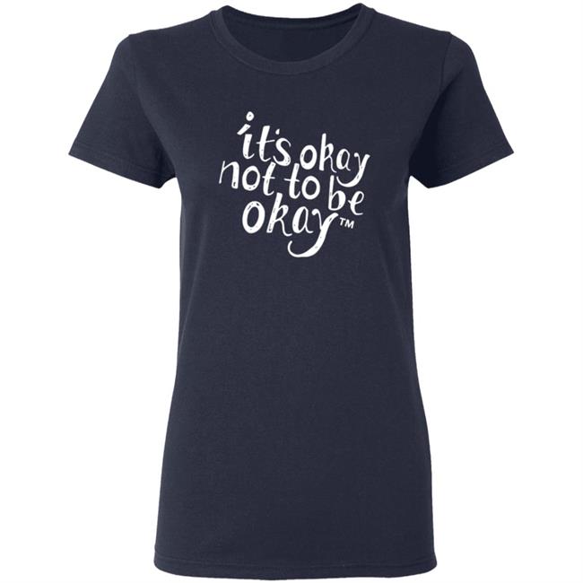 It’S Okay Not To Be Okay T Shirt It’S Okay Not To Be Okay T Shirt