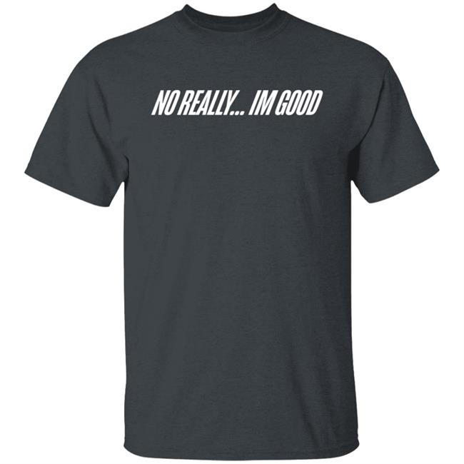 Snow Tha Product No Really Im Good T Shirt Snow Tha Product No Really Im Good T Shirt