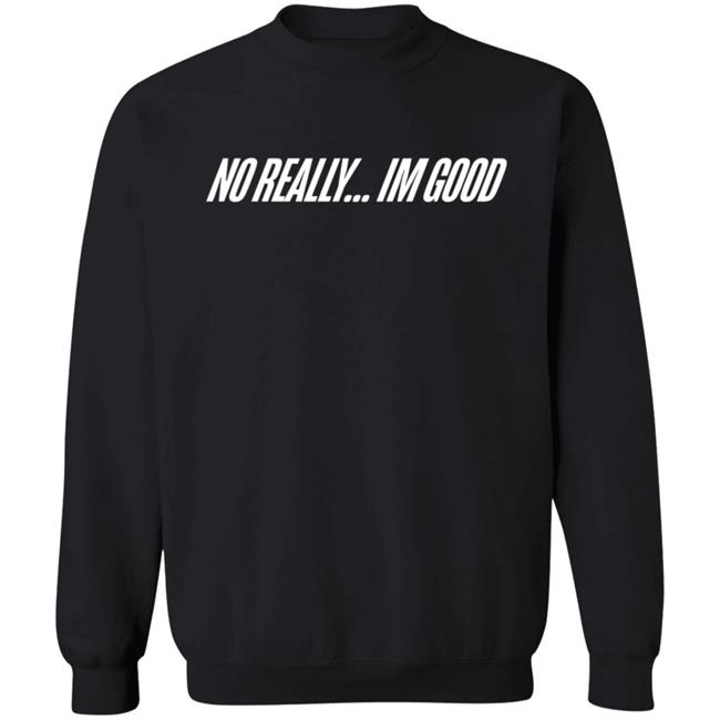 Snow Tha Product No Really Im Good T Shirt Snow Tha Product No Really Im Good T Shirt