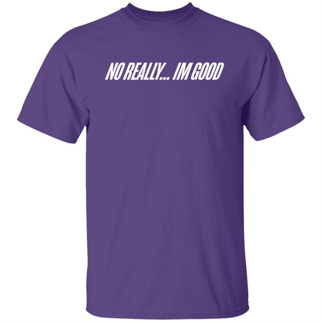 Snow Tha Product No Really Im Good T Shirt Snow Tha Product No Really Im Good T Shirt