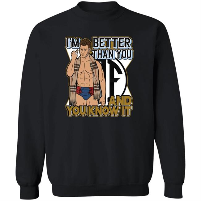 I'm Better Than You And You Know It Shirt I'm Better Than You And You Know It Shirt