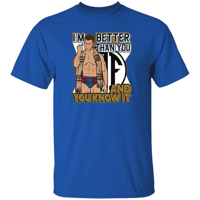 I'm Better Than You And You Know It Shirt I'm Better Than You And You Know It Shirt