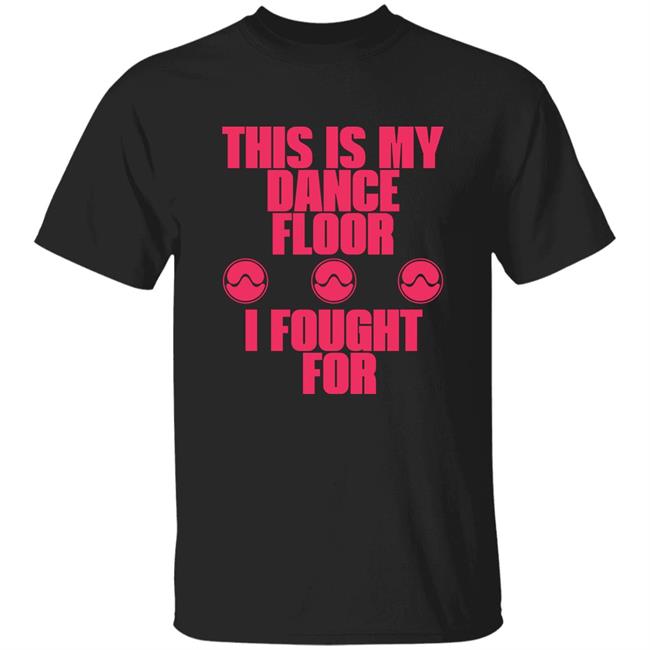 Sawerkendi This is My Dancefloor I Fought For Free Woman Shirt