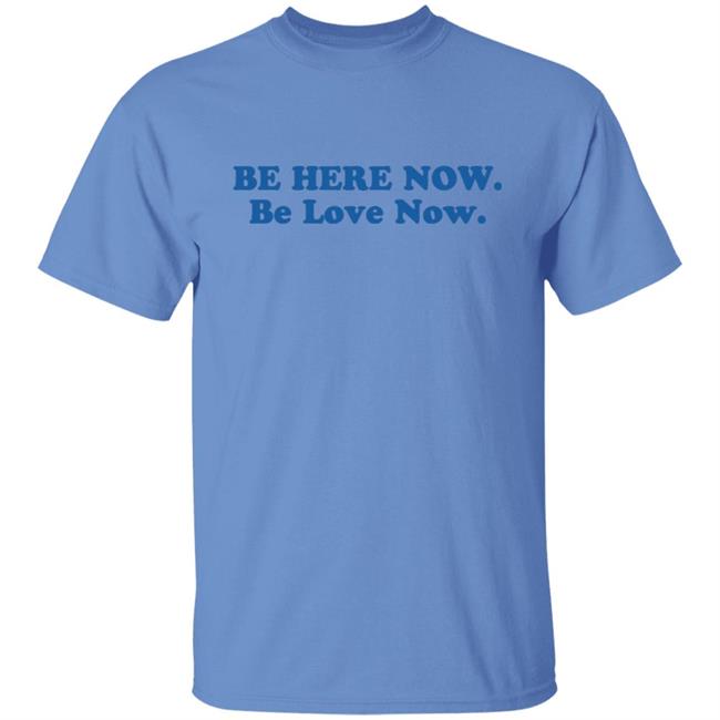 Ram Dass Merch Be Here Now Be Love Now Shirt
