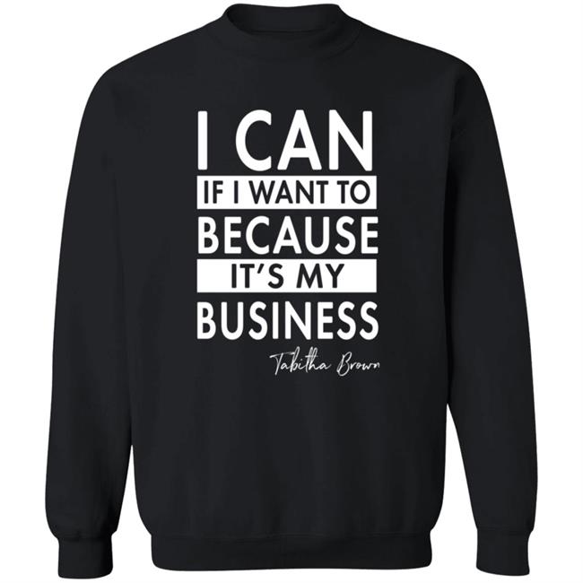 I Can If I Want To Because It's My Business Sweatshirt