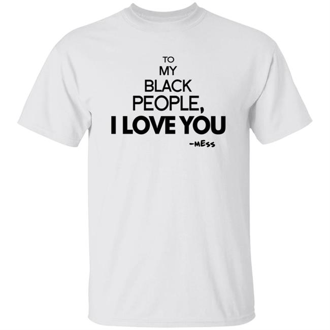 To My Black People I Love You Shirt