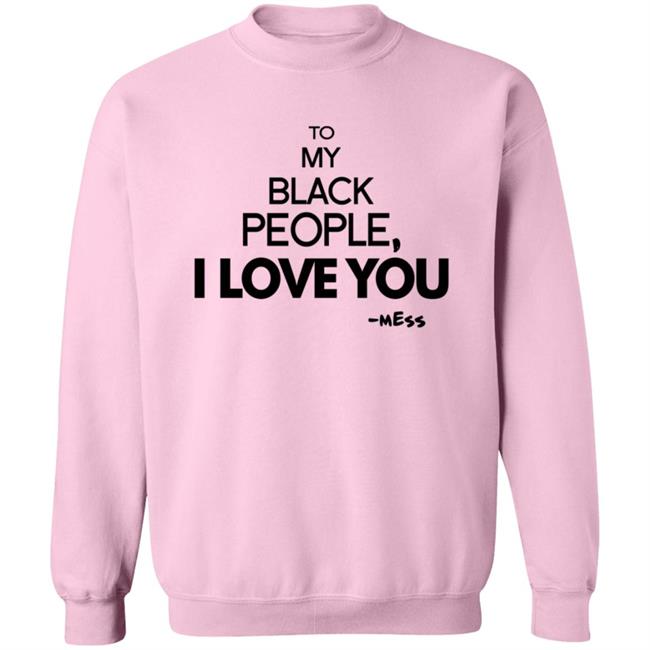 To My Black People I Love You Shirt To My Black People I Love You Shirt