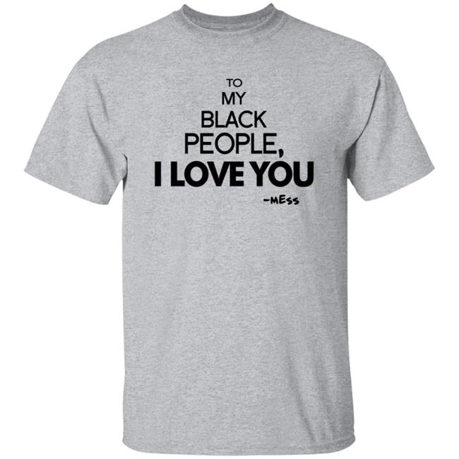 To My Black People I Love You Shirt To My Black People I Love You Shirt