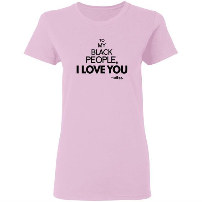 To My Black People I Love You Shirt To My Black People I Love You Shirt