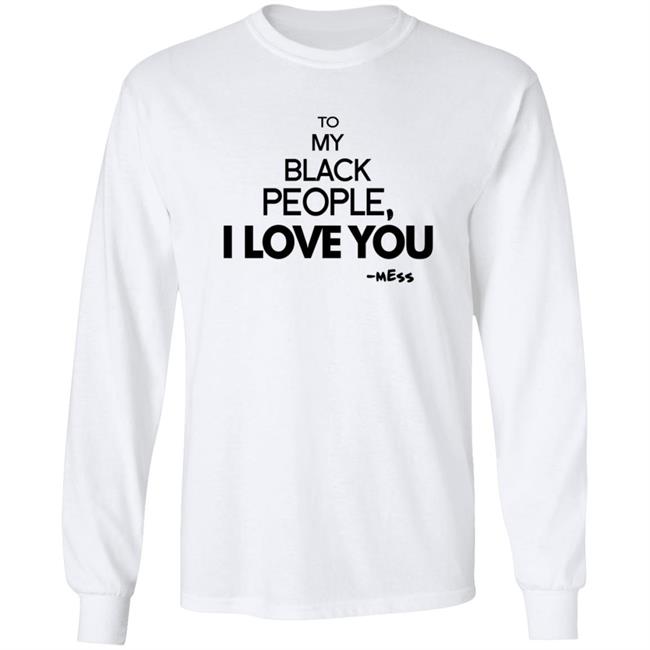 To My Black People I Love You Shirt To My Black People I Love You Shirt