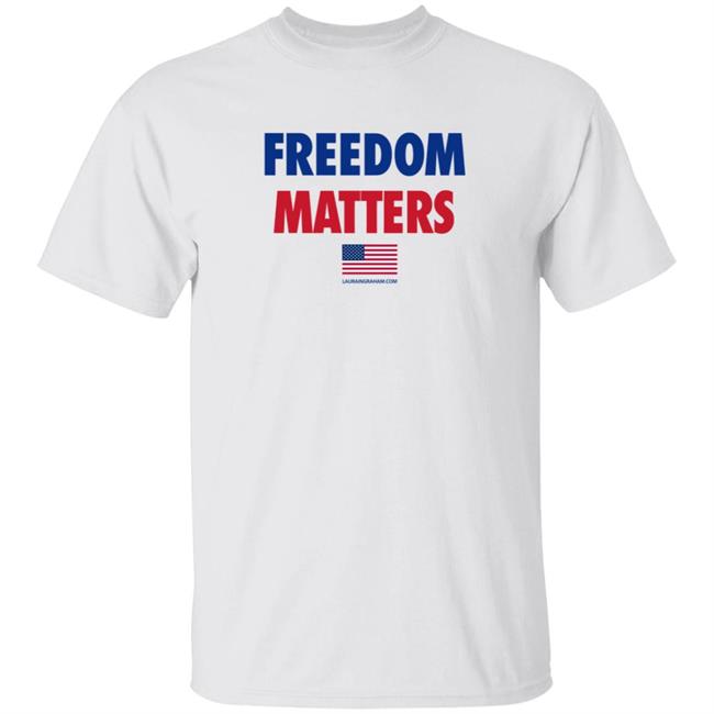 Freedom Matters Shirt Sweatshirt Laura Ingraham Store Merch