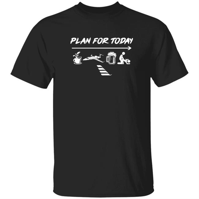 Plan For To Day Shirt