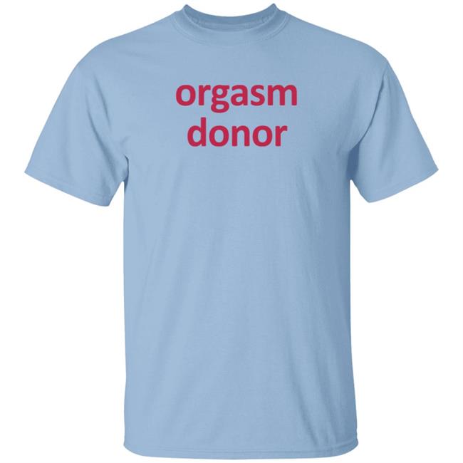 Orgasm Donor T Shirt