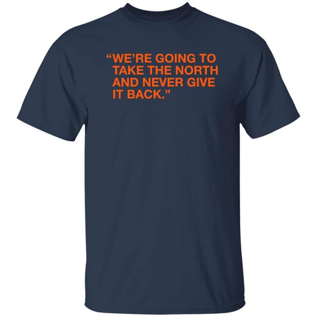 Obvious Shirts We're Taking The North And Never Giving It Back Shirt We're Going To Take The North And Never Give It Back Shirt