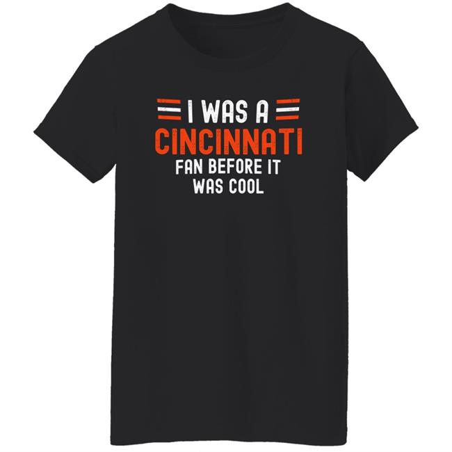 I Was A Cincinnati Fan Before It Was Cool Shirt Big Mike Burrowtoboydtd I Was A Cincinnati Fan Before It Was Cool Shirt Big Mike Burrowtoboydtd