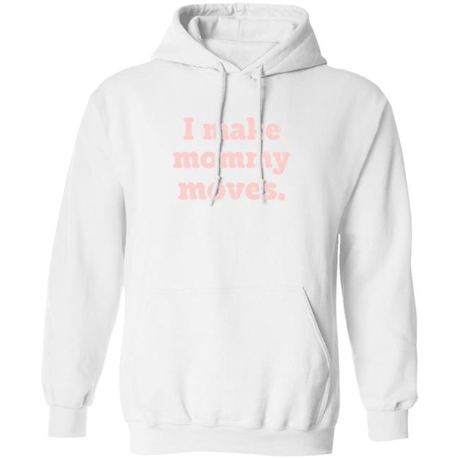 I Make Mommy Moves Hoodie