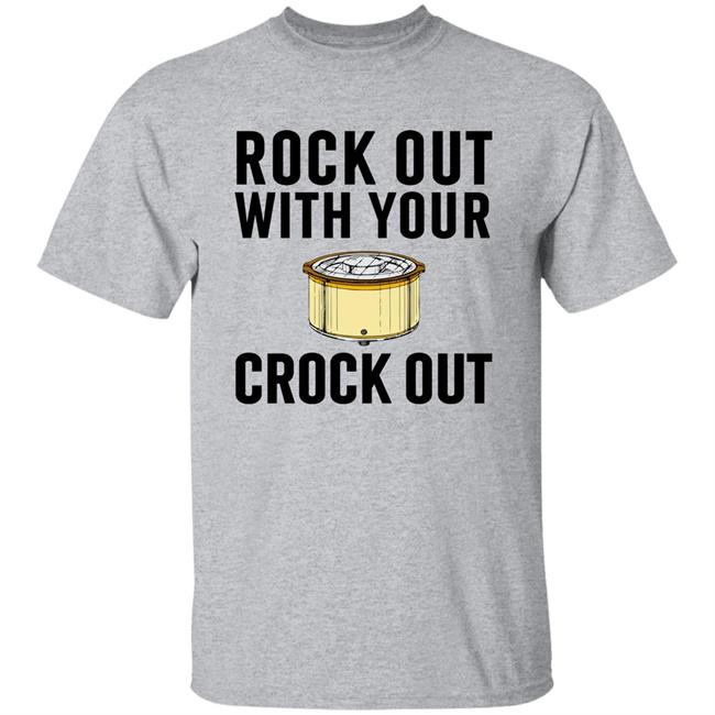 Rock Our With Your Crock Out Shirt Chummy Tees Merch Pantslessandplanless Vodkanopantsc