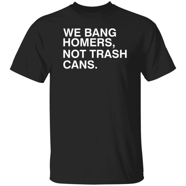 Joe Johnson Obvious Shirts We Bang Homers Not Trash Cans Tee Shirt