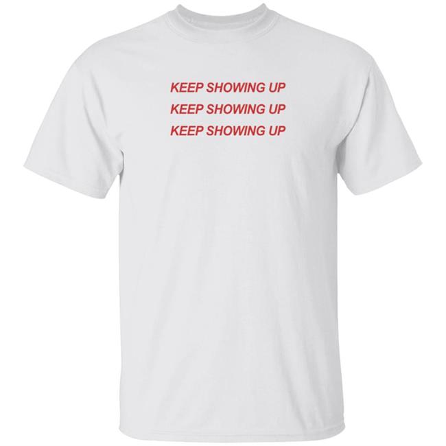 Keep Showing Up T Shirt