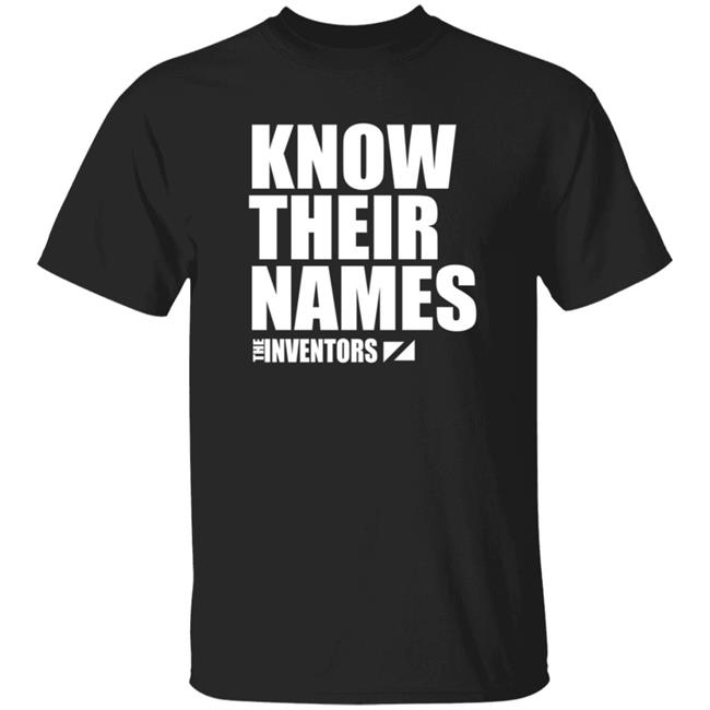 The Inventors Know Their Names Shirt