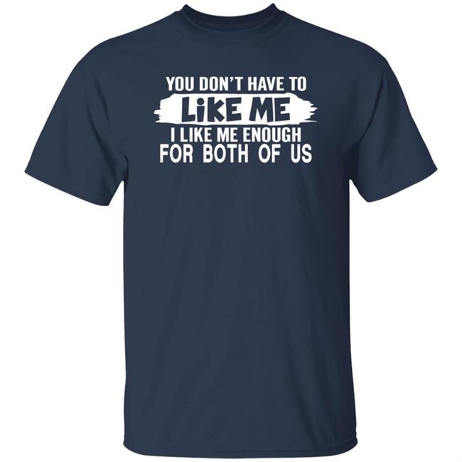 Inspire Uplift You Don't Have to Like Me Tee Shirt