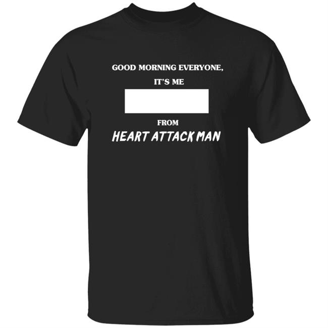 Heart Attack Man Merch Good Morning Everyone Its Me T Shirt