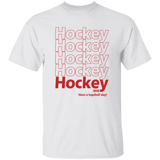 Hockey BHB Have A Topshelf Day Shirt Bring Hockey Back