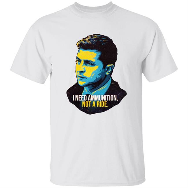 I Need Ammunition Not A Ride Volodymyr Zelensky Shirt Nordacious Merch