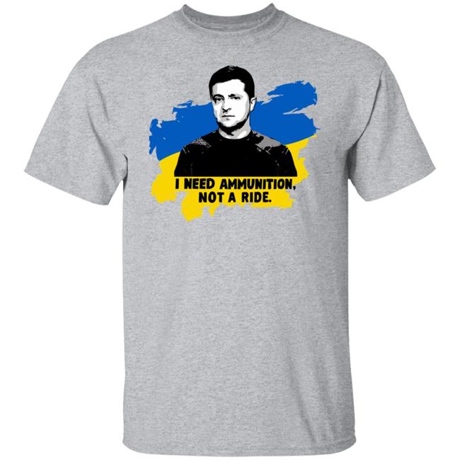 Zelensky Ukraine Russia War I Need Ammunition Not A Ride T Shirt Zelensky Ukraine Russia War I Need Ammunition Not A Ride T Shirt