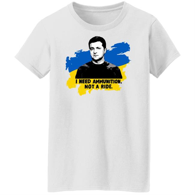 Zelensky Ukraine Russia War I Need Ammunition Not A Ride T Shirt Zelensky Ukraine Russia War I Need Ammunition Not A Ride T Shirt
