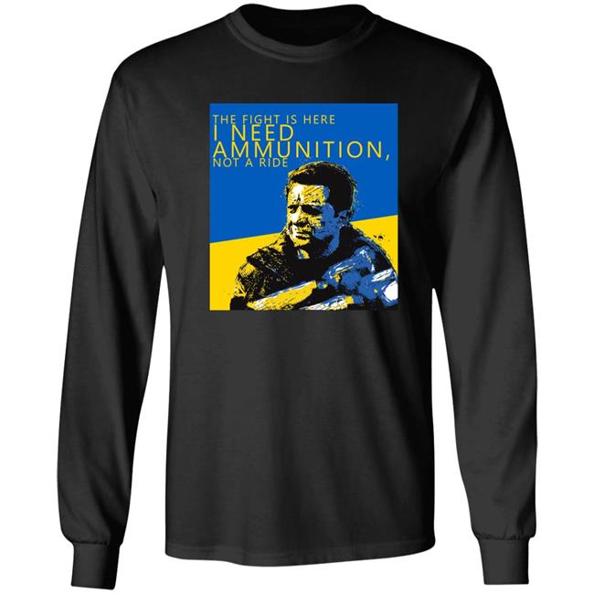 The Fight Is Here I Need Ammunition Not A Ride Zelensky T Shirt The Fight Is Here I Need Ammunition Not A Ride Zelensky T Shirt