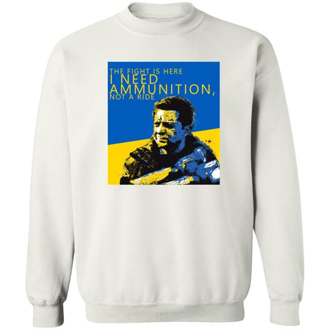 The Fight Is Here I Need Ammunition Not A Ride Zelensky T Shirt The Fight Is Here I Need Ammunition Not A Ride Zelensky T Shirt