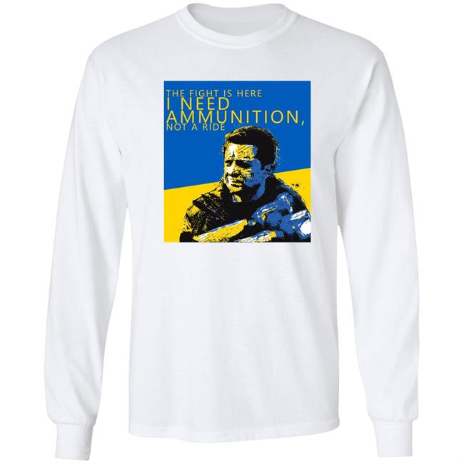 The Fight Is Here I Need Ammunition Not A Ride Zelensky T Shirt The Fight Is Here I Need Ammunition Not A Ride Zelensky T Shirt
