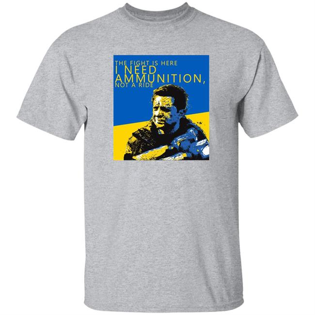 The Fight Is Here I Need Ammunition Not A Ride Zelensky T Shirt The Fight Is Here I Need Ammunition Not A Ride Zelensky T Shirt