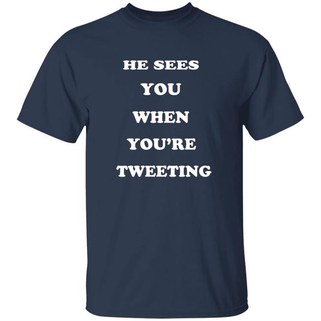 He Sees You When You're Tweeting T Shirt