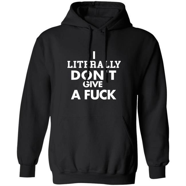 I Literally Don't Give A Fuck Shirt I Literally Don't Give A Fuck Shirt