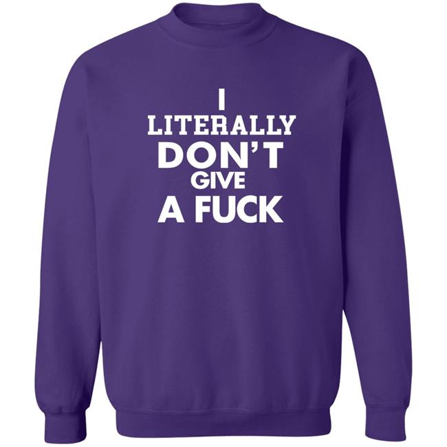 I Literally Don't Give A Fuck Shirt I Literally Don't Give A Fuck Shirt