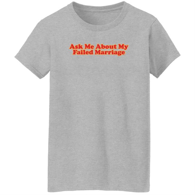 Shitheadsteve Merch Ask Me About My Failed Marriage Shirt Shitheadsteve Merch Ask Me About My Failed Marriage Shirt