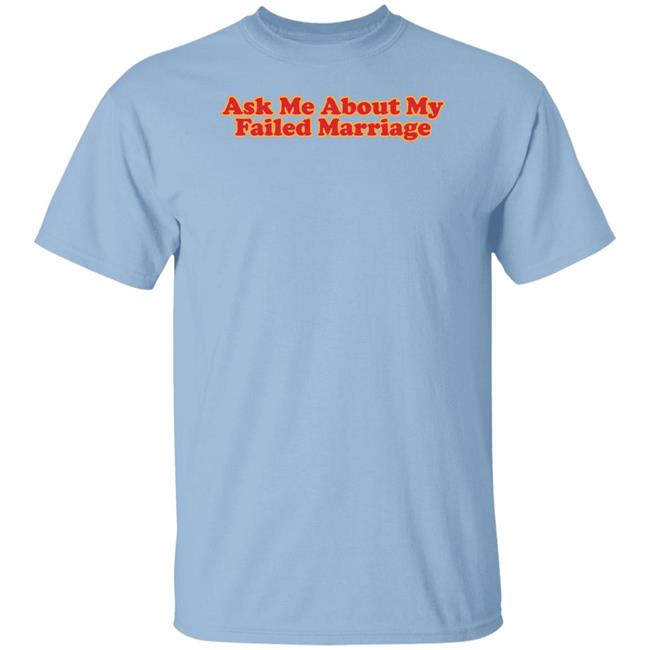Shitheadsteve Merch Ask Me About My Failed Marriage Shirt Shitheadsteve Merch Ask Me About My Failed Marriage Shirt