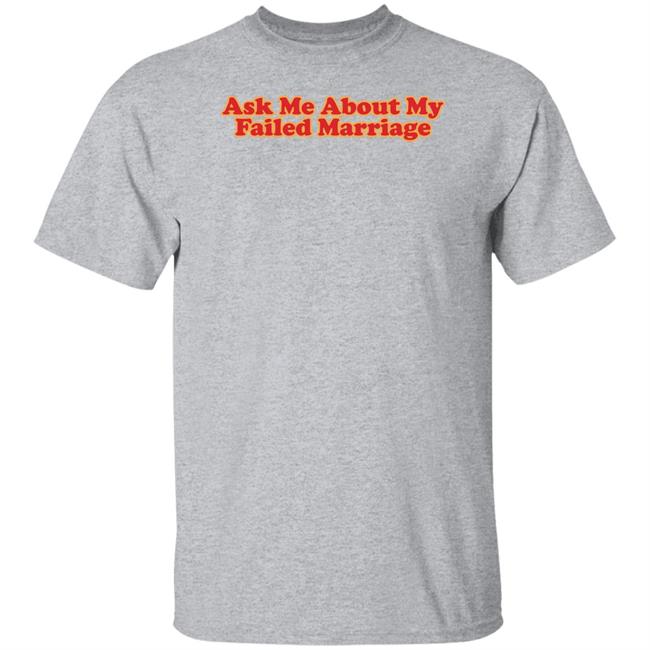 Shitheadsteve Merch Ask Me About My Failed Marriage Shirt Shitheadsteve Merch Ask Me About My Failed Marriage Shirt