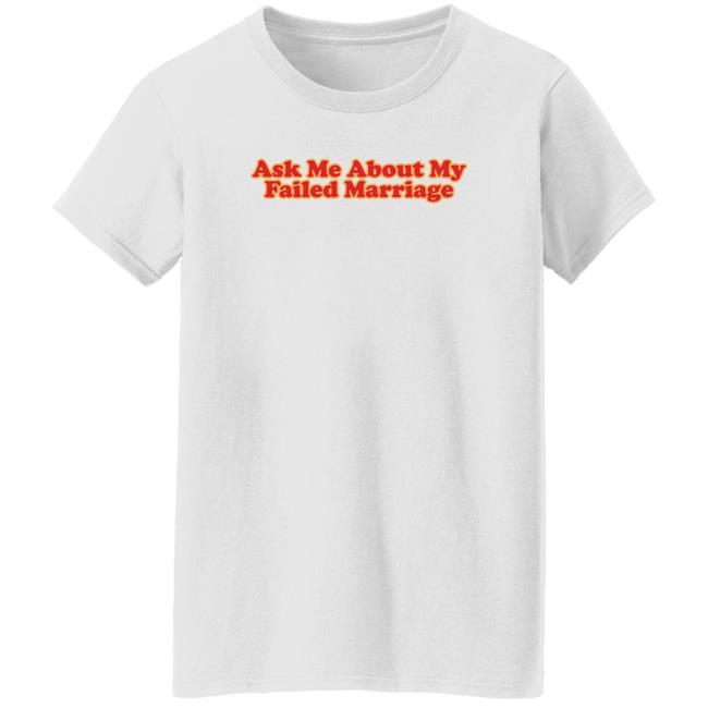 Shitheadsteve Merch Ask Me About My Failed Marriage Shirt Shitheadsteve Merch Ask Me About My Failed Marriage Shirt