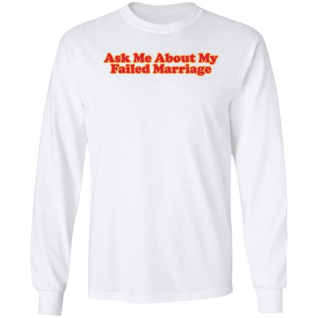 Shitheadsteve Merch Ask Me About My Failed Marriage Shirt Shitheadsteve Merch Ask Me About My Failed Marriage Shirt