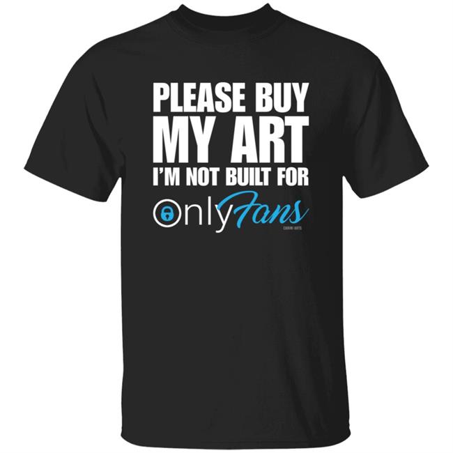 Please Buy My Art I'm Not Built For Onlyfans Shirt