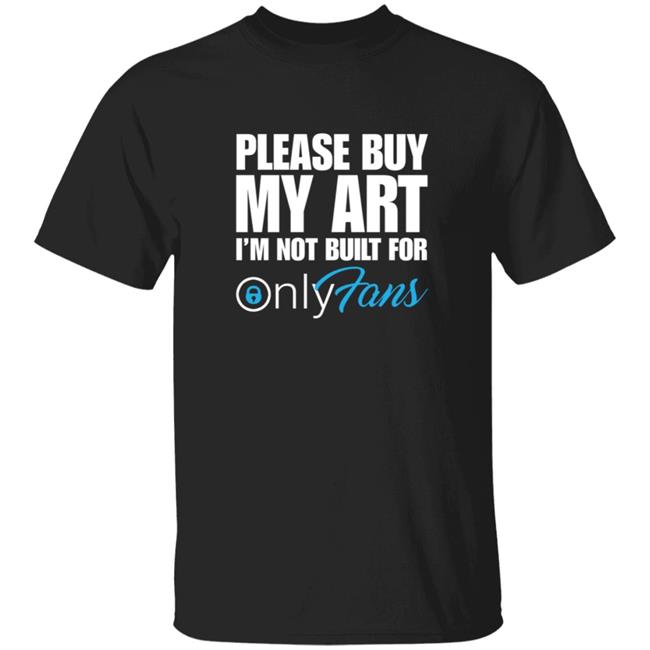 Please Buy My Art Im Not Built For Only Fans Shirt