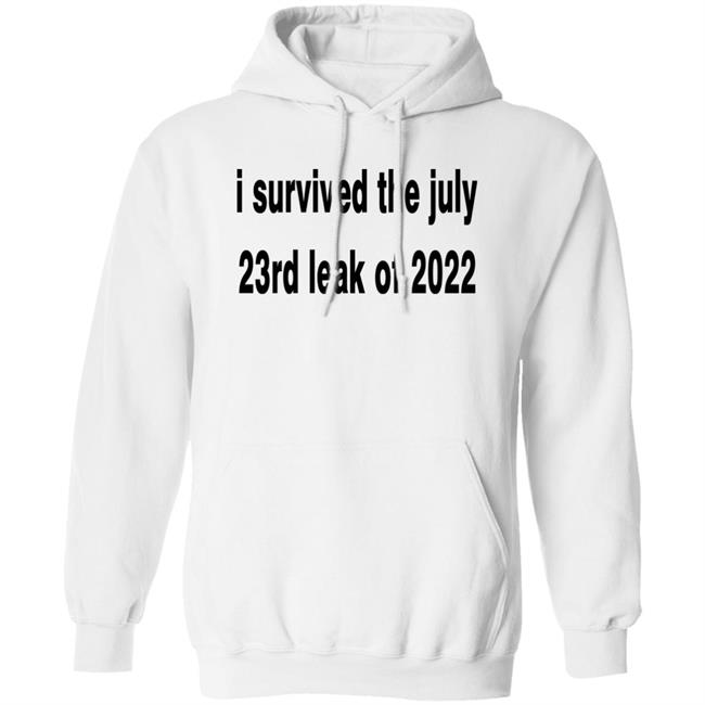 I Survived The July 23rd Leak Of 2022 Shirt I Survived The July 23rd Leak Of 2022 Shirt