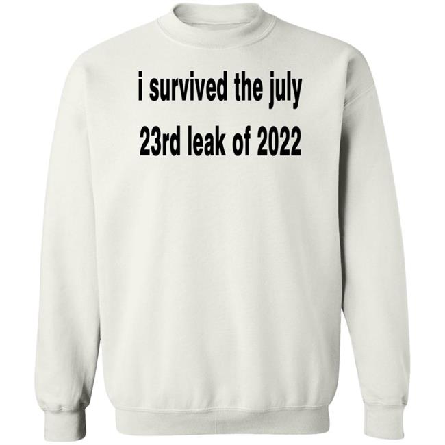 I Survived The July 23rd Leak Of 2022 Shirt I Survived The July 23rd Leak Of 2022 Shirt